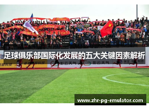 足球俱乐部国际化发展的五大关键因素解析