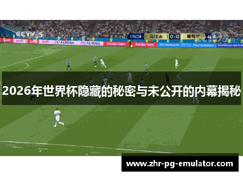 2026年世界杯隐藏的秘密与未公开的内幕揭秘
