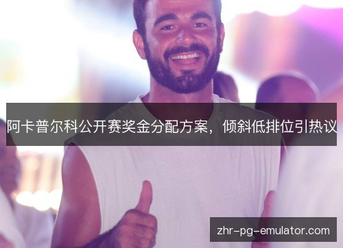 阿卡普尔科公开赛奖金分配方案，倾斜低排位引热议